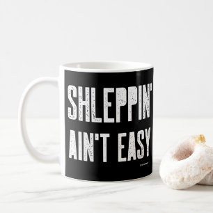 Mug Shleppin' Aint Easy Funny Yiddish Jewish Shlep