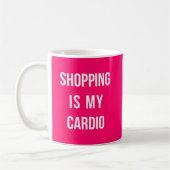 Mug Shopping Is My Cardio on Hot Pink (Gauche)