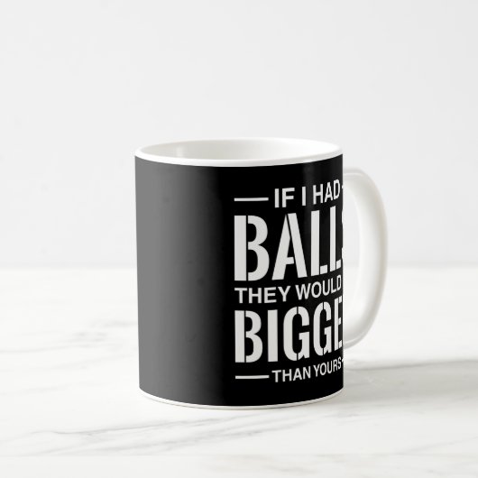 Mug Si J'Avais Des Boules, Ils Seraient Plus Gros Que  (Devant droit)