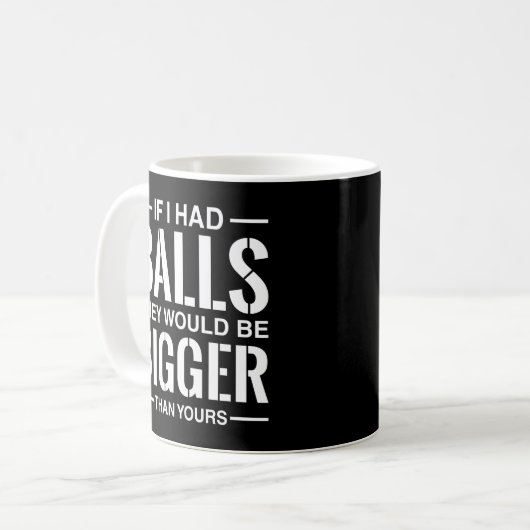 Mug Si J'Avais Des Boules, Ils Seraient Plus Gros Que  (Devant gauche)