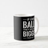 Mug Si J'Avais Des Boules, Ils Seraient Plus Gros Que  (Devant droit)