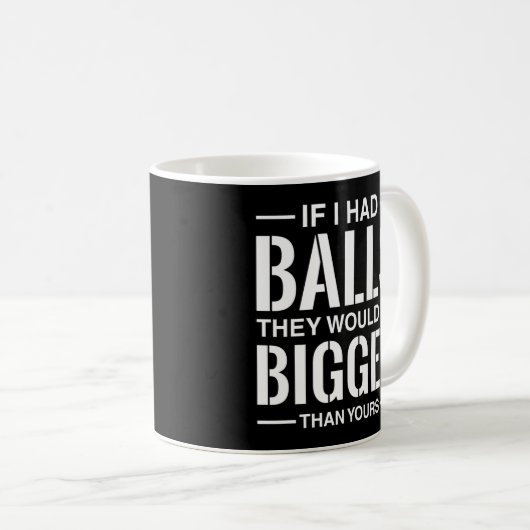 Mug Si J'Avais Des Boules, Ils Seraient Plus Gros Que  (Devant droit)