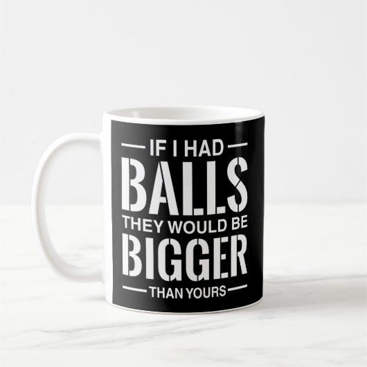 Mug Si J'Avais Des Boules, Ils Seraient Plus Gros Que  (Gauche)