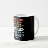 Mug Si vous pensez que je suis un idiot, vous devriez (Devant droit)