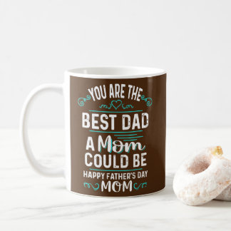 Mug Single Mom Fathers Day You're The Best Dad A Mom