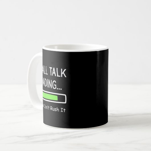 Mug Small Talk Loading Please Don't Rush It Funny Anti (Devant gauche)