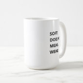 MUG SOFT DOESN'T MEAN WEAK (Devant droit)
