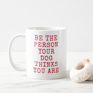 Mug sois la personne que ton chien pense que tu es cad