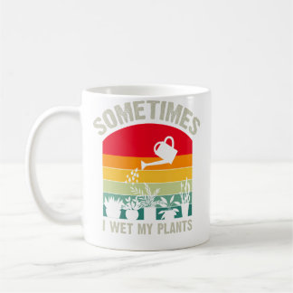 Mug Sometimes I Wet My Plants Funny Gardener Retro Gar
