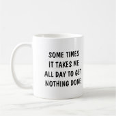 Mug Sometimes it takes me all day to get nothing done (Gauche)