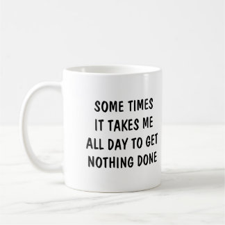 Mug Sometimes it takes me all day to get nothing done