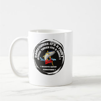 Mug Sometimes It's a Fish Other Times It's a Buzz But 