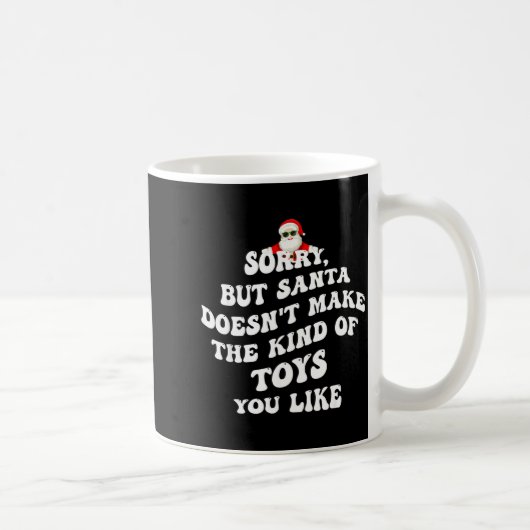 Mug Sorry But Santa Doesn't Make The Kind Of Toys You  (Droite)