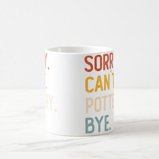 Mug Sorry Can'T Pottery Bye Shirts Funny Pottery Lover (Centre)