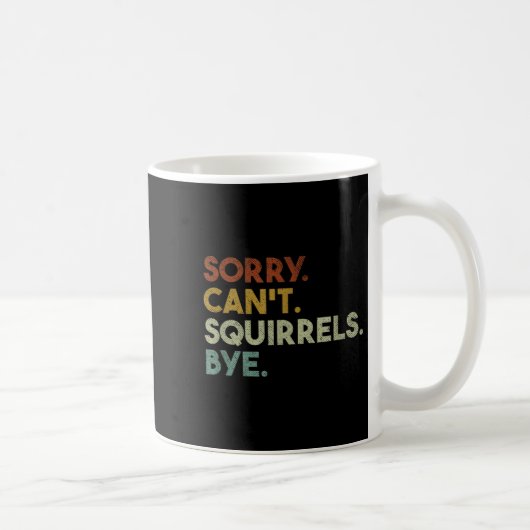 Mug Sorry Can't Squirrels Bye Funny Squirrels (Droite)