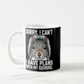 Mug Sorry, I Can't I Have Plans With My Squirrel (Gauche)