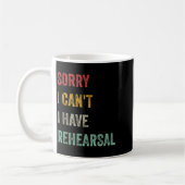 Mug Sorry I Can't I Have Rehearsal (Gauche)
