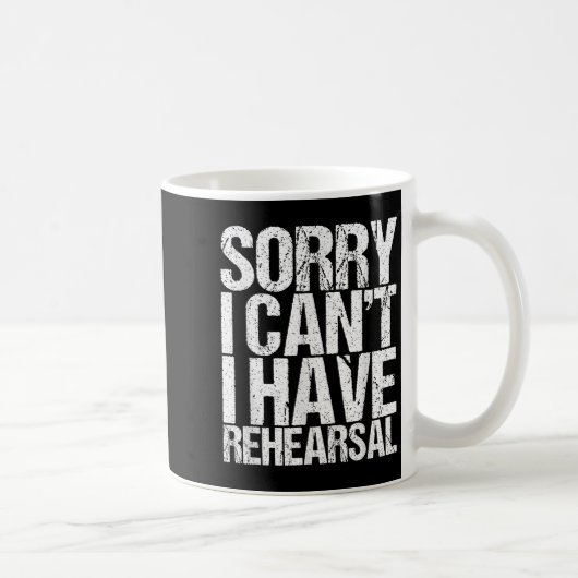 Mug Sorry I Can't I Have Rehearsal Actor Gift (Droite)