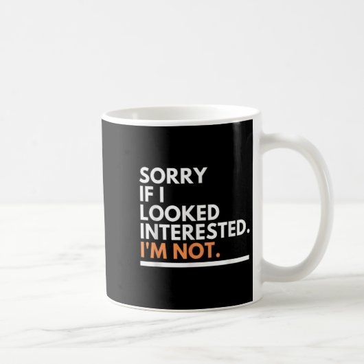 Mug Sorry If I Look Interested. I'm Not Sarcasm (Droite)