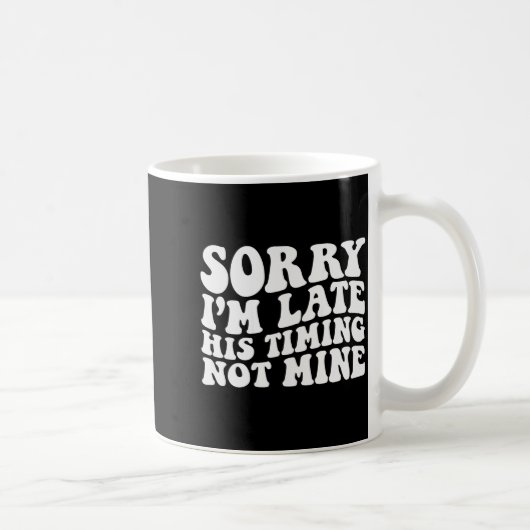 Mug Sorry I'm Late His Timing Not Mine On Back (Droite)
