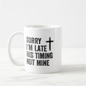 Mug Sorry I'm Late His Timing Not Mine Shirt (Gauche)