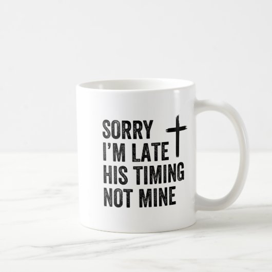 Mug Sorry I'm Late His Timing Not Mine Shirt (Droite)
