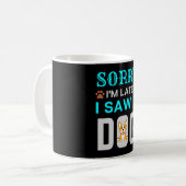 Mug Sorry I'm late I saw a dog (Devant gauche)