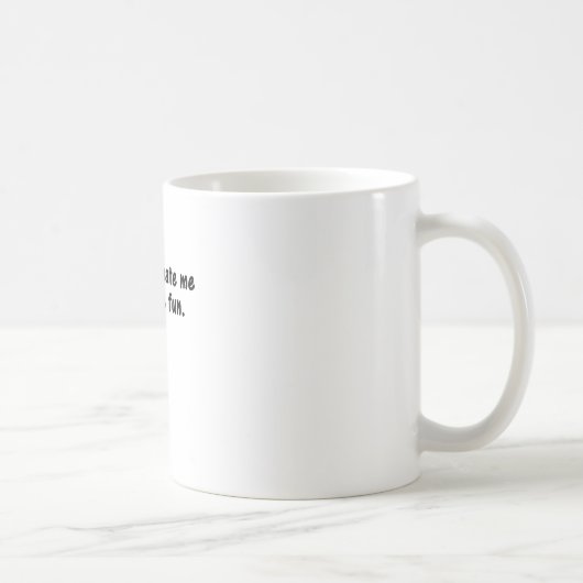 MUG SOUS-ESTIMEZ-MOI QUE CE SOIT AMUSANT (Droite)