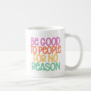 Mug Soyez bons avec les gens sans raison.