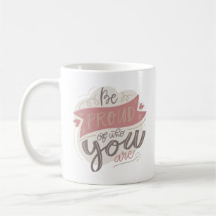 Mug soyez fier de qui vous êtes