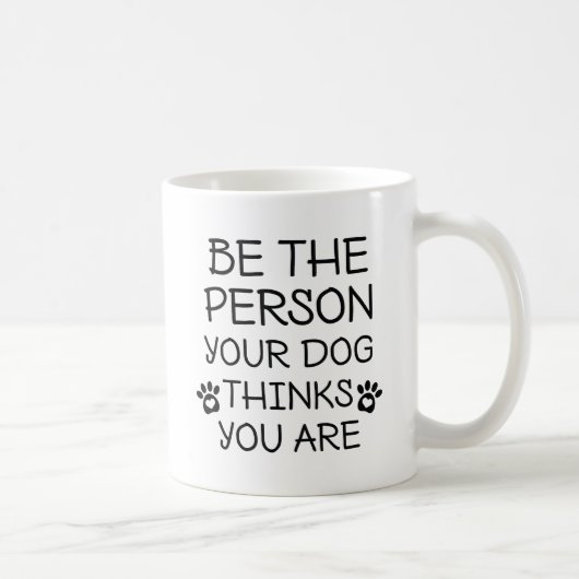 Mug Soyez La Personne Que Votre Chien Pense Être (Droite)