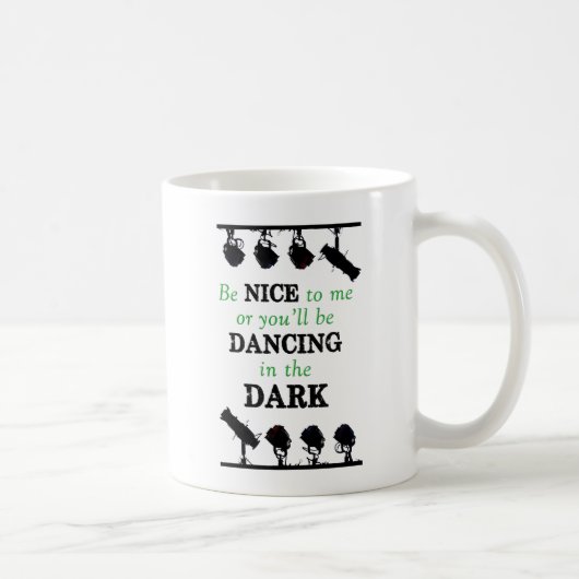 Mug Soyez Nice à moi ou vous danserez dans l'obscurité (Droite)