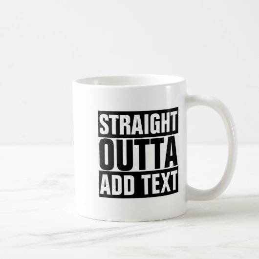 Mug Straight Outta Add Your Text Here Own (Droite)