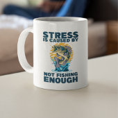 Mug Stress is Caused by Not Fishing Enough Fishing