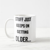 Mug Stuff Just Keeps On Getting Older Funny Quote  (Gauche)