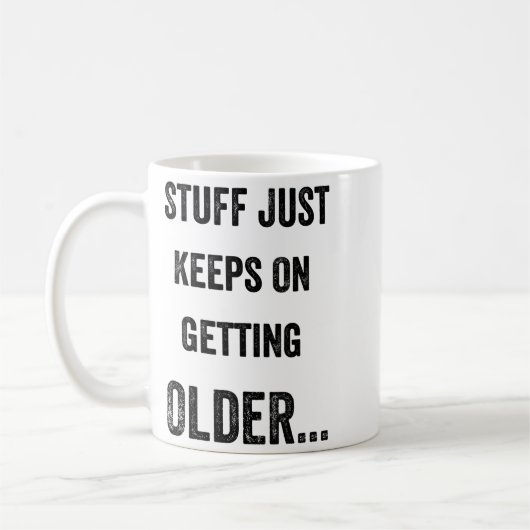Mug Stuff Just Keeps On Getting Older Funny Quote  (Gauche)