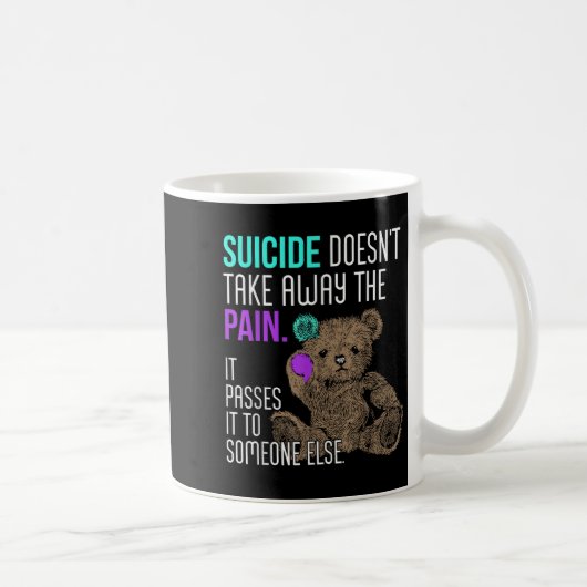 Mug Suicide Doesn't Take Away The Pain It Pes It To So (Droite)