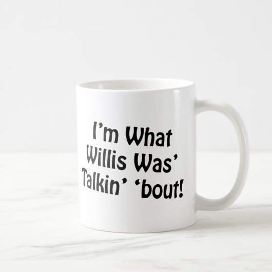 Mug Suis je ce que Willis était accès de Talkin '! (Droite)
