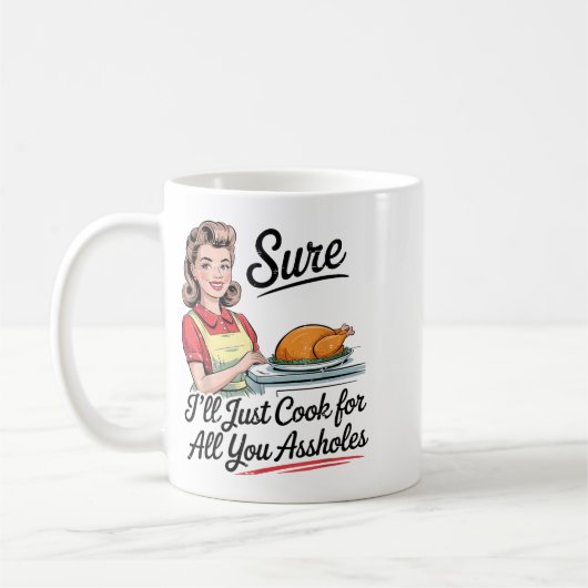 Mug Sure I'll Just Cook For All You Holes Funny Thanks (Gauche)