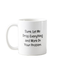 Sure, Let Me Drop Everything