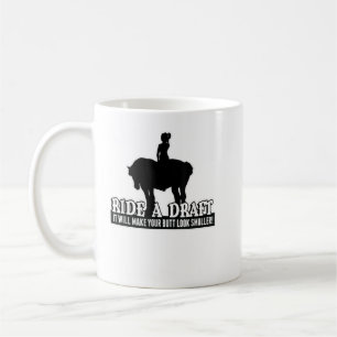 Mug T-shirt Funny Ride a Draft Horse