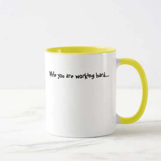 Mug Tandis que vous travaillez dur… (Droite)