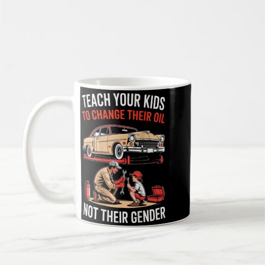 Mug Teach Your Kids To Change Their Oil Not Their Gend (Gauche)