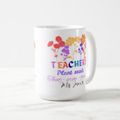Mug Teachers plant seeds that grow teacher life (Devant droit)