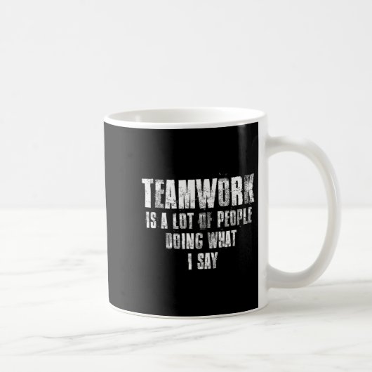 Mug Teamwork Is A Lot Of People Doing What I Say Motiv (Droite)