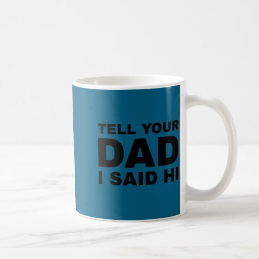 Mug Tell Your Dad I Said Hi Funny Sarcasm Quote  (Droite)