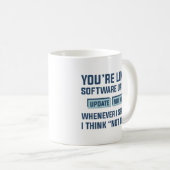 Mug T'es Comme Une Mise À Jour De Logiciel (Devant droit)