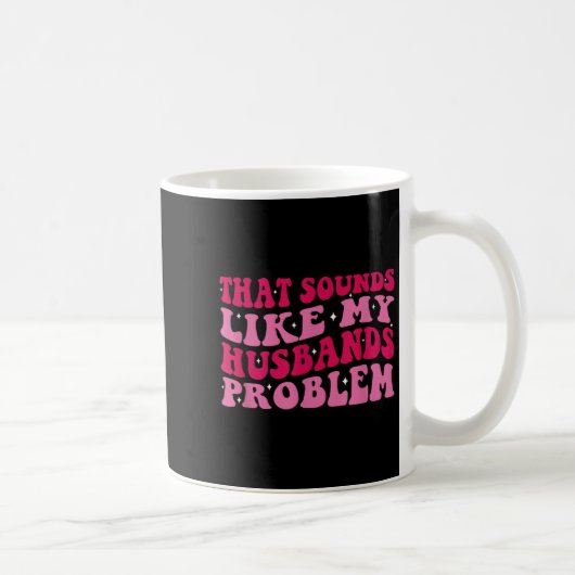 Mug That Sounds Like My Husbands Problem Funny Quote (Droite)