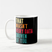 Mug That Wasn't Very Data Driven Of You Funny Data Yst (Gauche)