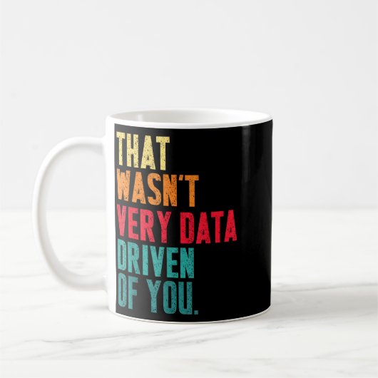 Mug That Wasn't Very Data Driven Of You Funny Data Yst (Gauche)